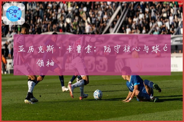 亚历克斯·卡鲁索：防守核心与球队领袖