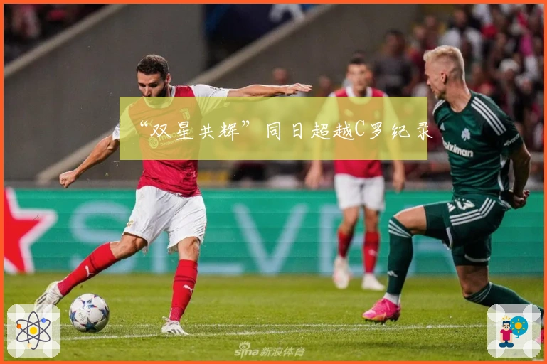 “双星共辉”同日超越C罗纪录