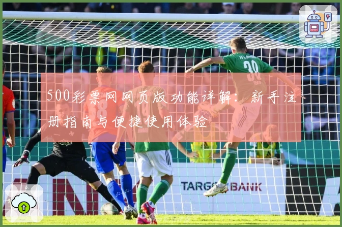 500彩票网网页版功能详解：新手注册指南与便捷使用体验