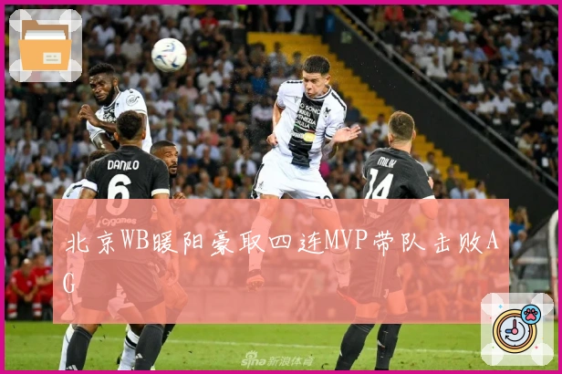 北京WB暖阳豪取四连MVP带队击败AG