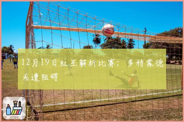12月19日红王解析比赛：多特蒙德或遭阻碍